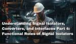 Understanding Signal Isolators, Converters, and Interfaces Part 4: Functional Roles of Signal Isolators