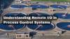 Understanding Remote I/O In Process Control Systems